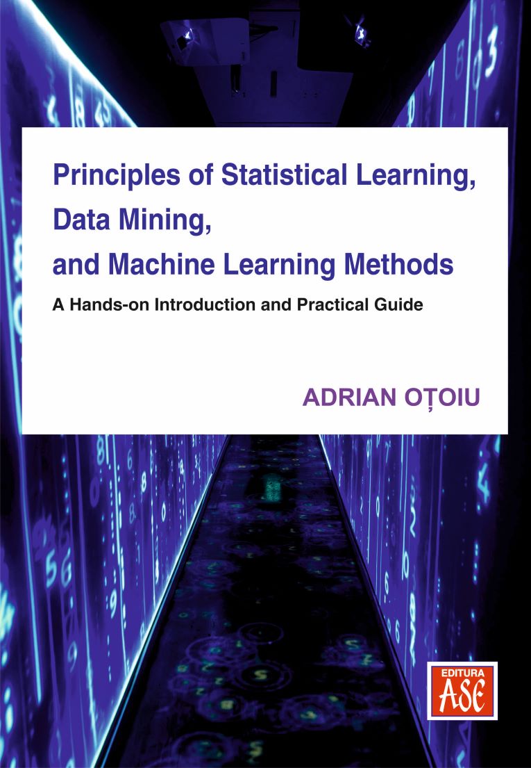 Principles of statistical learning, data mining, and machine learning methods. A hands-on introduction and practical guide (Principii ale invatarii statistice, mineritului de date si metodelor de invatare automata. O introducere aplicata si un ghid practic)